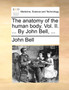 The Anatomy of the Human Body. Vol. II. ... by John Bell, ... by John Bell - Paperback