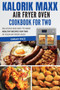 Kalorik MAXX Air Fryer Oven Cookbook For Two : Delicious and Easy To Make Healthy Recipes For Two in Your Air Fryer Oven