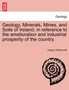 Geology, Minerals, Mines, and Soils of Ireland, in Reference to the Amelioration and Industrial Prosperity of the Country. by Joseph Holdsworth - Paperback