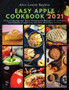 Easy Apple Cookbook 2021 : Over 50 Quick and Tasty Homemade Recipes to celebrate the beauty of apples in all their delicious variety