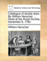 Catalogue of Double Stars. by William Herschel, ... Read at the Royal Society, December 9, 1784. by William Herschel - Paperback