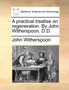 A Practical Treatise on Regeneration. by John Witherspoon, D.D. by John Witherspoon - Paperback
