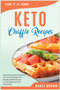 Keto Chaffle Recipes : Quick & Easy, Mouth-watering, Low Carb and Gluten Free Ketogenic Waffle Recipes to Lose Weight and Boost Fat Burning : 3