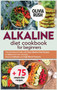 Alkaline Diet Cookbook for Beginners : The Nutritional Guide with Easy Alkaline Diet Recipes to Detox the Liver naturally, Reverse Diabetes and High Blood Pressure. : 1A