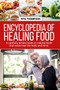 Encyclopedia of Healing Food : A carefully written book on natural foods that easily heal the body and mind.