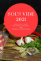 Sous Vide 2021 : Sous Vide at Home, The Modern Technique for Perfectly Cooked Meals