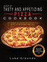 Good Tasty and Appetizing Pizza Cookbook : Pizza Cookbook: Delicious and Tasty Appetizing Pizza Recipes That You Can Make at Home Easily Complete Guide Cookbook with 50+recipes to Prepare Pizza
