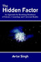 The Hidden Factor: an Approach for Resolving Paradoxes of Science, Cosmology and Universal Reality : An Approach for Resolving Paradoxes of Science, Cosmology and Universal Reality by Avtar Singh - Hardback