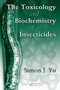 The Toxicology and Biochemistry of Insecticides by Simon J. Yu - Hardback