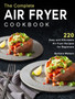 The Complete Air Fryer Cookbook : 220 Easy and Affordable Air Fryer Recipes for Beginners