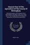 General View Of The Agriculture Of The County Of Nottingham : With Observations Of The Means Of Its Improvement. By Robert Lowe, Esq. Drawn Up For The Consideration Of The Board Of Agriculture And Int by Robert Lowe - Paperback