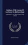 Outlines Of A Course Of Lectures On Meteorology : Addressed To The Senior Class In Yale College by Denison Olmsted - Hardback