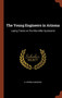 The Young Engineers in Arizona : Laying Tracks on the Man-killer Quicksand by H Irving Hancock - Hardback