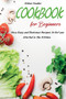 Cookbook for Beginners : Very Easy and Delicious Recipes to Get you Started in the Kitchen