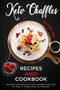 Keto Chaffle Recipes And Cookbook : Healthy And Delicious Keto Chaffles Recipes To Stay In Shape And Lose Weight.