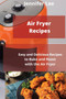 Air Fryer Recipes : Easy and Delicious Recipes to Bake and Roast with the Air Fryer