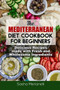 The Mediterranean Diet Cookbook for Beginners : Delicious Recipes made with Fresh and Wholesome Ingredients