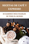 Recetas de Cafe Y Expresso 50 Sabores Inolvidables de Todo El Mundo