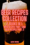 BEER RECIPES COLLECTION 2 Books in 1 : Beer Recipes Part.1 and Beer Recipes Part. 2