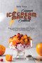 Cuisinart Ice Cream Maker Cookbook : Easy and Delicious Recipes from Frozen Yogurt to Gelato and Frozen Cakes to Enjoy with your Family