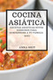 Cocina Asiatica 2021 (Asian Recipes 2021 Spanish Edition) : Recetas Asiaticas Super Sabrosas Para Sorprender a Tu Familia