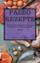 Paleo Rezepte 2021 (Paleo Recipes 2021 German Edition) : Koestliche Rezepte, Um Ihre Familie Zu UEberraschen
