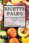 Ricette Paleo 2021 (Paleo Cookbook 2021 Italian Edition) : Ricette Deliziose Per Tutte Le Tasche