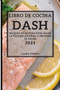 Libro de Cocina Dash 2021 (Dash Diet Recipes 2021 Spanish Edition) : Recetas Bajas En Sodio Para Reducir El Peso Y Bajar La Presion Arterial