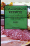 Italienische Rezepte 2021 (Italian Recipes 2021 German Edition) : Typische Rezepte und kulinarische Impressionen aus allen Regionen