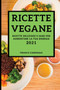 Ricette Vegane 2021 (Vegan Recipes 2021 Italian Edition) : Ricette Deliziose E Sane Per Aumentare La Tua Energia