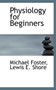 Physiology for Beginners by Michael Sir Foster - Paperback