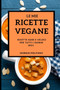 Le Mie Ricette Vegane 2021 (My Vegan Recipes 2021 Italian Edition) : Ricette Sane E Veloci Per Tutti I Giorni