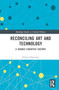 Reconciling Art and Technology : A Shared Cognitive History by Subrata Dasgupta - Hardback