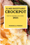 Il Mio Ricettario Crock Pot 2021 (Crock Pot Cookbook 2021 Italian Edition) : Ricette Gustose E Deliziose