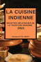 La Cuisine Indienne 2021 : Recettes Delicieuses de la Tradition Indienne (Indian Recipes 2021 French Edition)