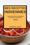 Mes Recettes Indiennes 2021 : Des Recettes Indiennes Faciles Et Rapides (Indian Recipes 2021 French Edition)