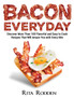 Bacon Everyday : Discover More Than 100 Flavorful and Easy to Cook Recipes That Will Amaze You with Every Bite