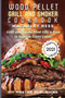 Wood Pellet Grill and Smoker Cookbook 2021 : Grill and Smoke Meat Like a Boss to Impress Every Guest!