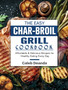 The Easy Char-Broil Grill Cookbook : Affordable & Delicious Recipes for Healthy Eating Every Day