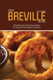 Easy Breville Recipes : 40+ Healthy, Easy And Delicious Recipes For Every Day From Breakfast To Dessert