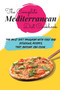 The Complete Mediterranean Diet Cookbook : The Best Diet Program with Easy and Delicious Recipes that Anyone Can Cook