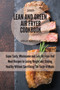 Lean And Green Air Fryer Cookbook 2021 : Super Tasty, Wholesome and Easy Air Fryer Red Meat Recipes to Losing Weight and Staying Healthy Without Sacrificing The Taste of Meals