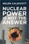 Nuclear Power Is Not The Answer by Helen Caldicott - Hardback