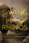 Saving the Last Rhinos : The Life of a Frontline Conservationist by Grant Fowlds - Hardback