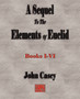 A Sequel to the First Six Books of the Elements of Euclid by John Casey - Paperback