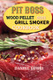 Pit Boss Wood pellet Grill Smoker Cookbook 2021 : Discover Quick and Easy Recipes to Impress Your Guests