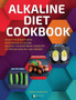 Alkaline Diet Cookbook : Boost Your Body with Restorative Food and Balance Your Interior Chemistry to Feeling Healthy and Energic (Interior Layout with Pictures)
