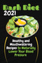 Dash Diet 2021 : Healthy and Mouthwatering Recipes to Naturally Lower Your Blood Pressure