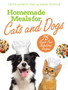 Homemade Meals for Cats and Dogs : 75 Grain-Free Nutritious Recipes by Cathy Alinovi - Paperback