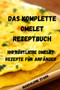 Das Komplette Omelet Rezeptbuch : 100 Koestliche Omelet Rezepte Fur Anfanger: 100 Koestliche Omelet-Rezepte Fur Anfanger